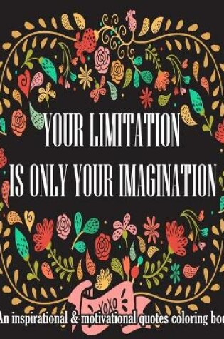 Cover of Your Limitation Is Your Imagination. An Inspirational & Motivational Quotes Coloring Book