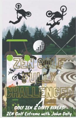 Book cover for Zen Golf. Fully Challenged. Golf Zen & Dirty Bikers. Zen Extreme Golf With John Doty. FMX Zen Polo