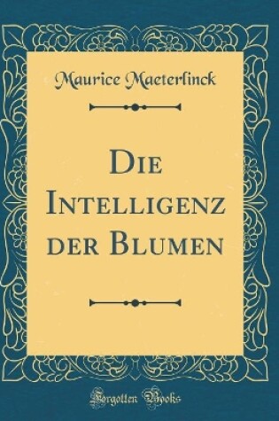Cover of Die Intelligenz Der Blumen (Classic Reprint)
