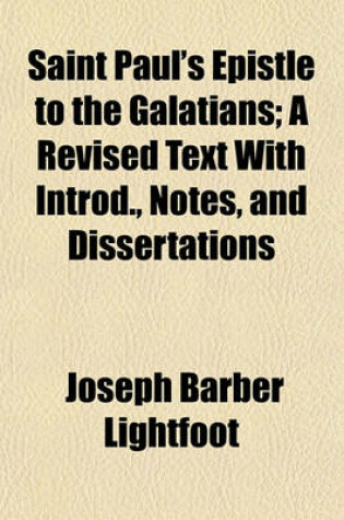 Cover of Saint Paul's Epistle to the Galatians; A Revised Text with Introd., Notes, and Dissertations