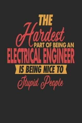 Cover of The Hardest Part Of Being An Electrical Engineer Is Being Nice To Stupid People