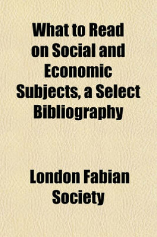 Cover of What to Read on Social and Economic Subjects, a Select Bibliography