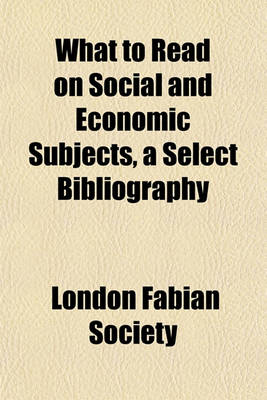 Book cover for What to Read on Social and Economic Subjects, a Select Bibliography