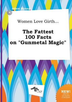 Book cover for Women Love Girth... the Fattest 100 Facts on Gunmetal Magic