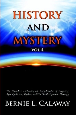 Book cover for History and Mystery: The Complete Eschatological Encyclopedia of Prophecy, Apocalypticism, Mythos, and Worldwide Dynamic Theology Vol 4