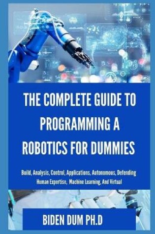 Cover of The Complete Guide to Programming a Robotics for Dummies