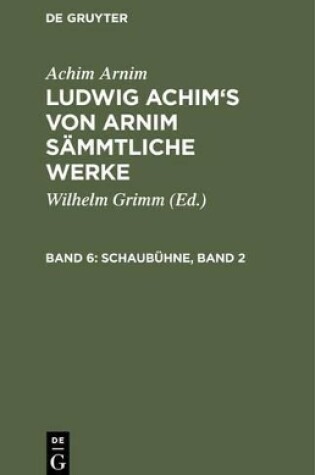 Cover of Ludwig Achim's von Arnim sammtliche Werke, Band 6, Schaubuhne, Band 2