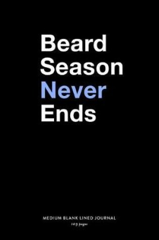 Cover of Beard Season Never Ends, Medium Blank Lined Journal, 109 Pages