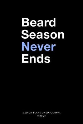 Book cover for Beard Season Never Ends, Medium Blank Lined Journal, 109 Pages