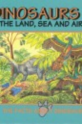 Cover of Dinosaurs of the Land, Sea and Air