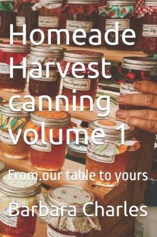 Cover of Homeade Harvest canning volume 1