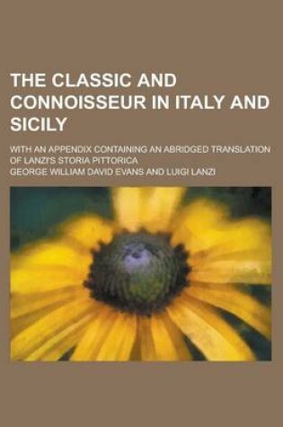 Cover of The Classic and Connoisseur in Italy and Sicily; With an Appendix Containing an Abridged Translation of Lanzi's Storia Pittorica