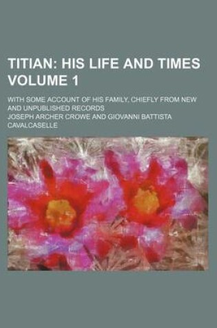 Cover of Titian Volume 1; His Life and Times. with Some Account of His Family, Chiefly from New and Unpublished Records