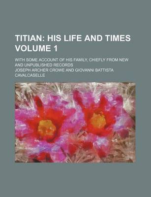 Book cover for Titian Volume 1; His Life and Times. with Some Account of His Family, Chiefly from New and Unpublished Records