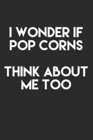 Cover of I Wonder If Pop Corns Think About Me Too