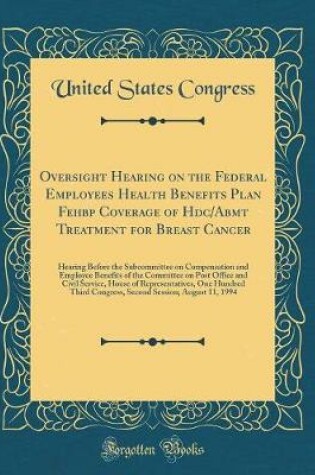 Cover of Oversight Hearing on the Federal Employees Health Benefits Plan Fehbp Coverage of Hdc/Abmt Treatment for Breast Cancer: Hearing Before the Subcommittee on Compensation and Employee Benefits of the Committee on Post Office and Civil Service, House of Repre