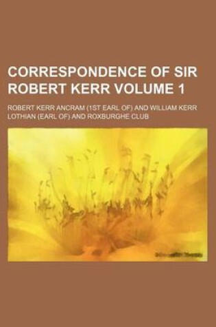 Cover of Correspondence of Sir Robert Kerr Volume 1