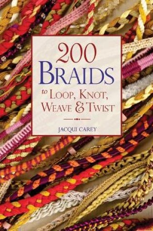 Cover of 200 Braids to Loop, Knot, Weave & Twist