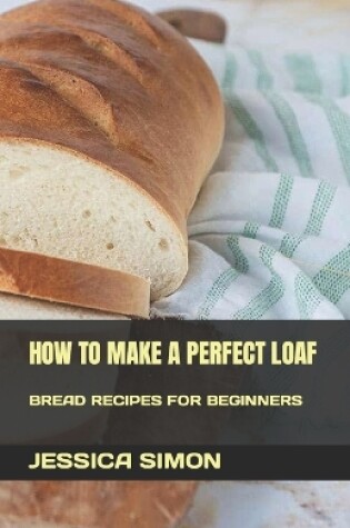 Cover of How to Make a Perfect Loaf