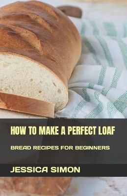 Book cover for How to Make a Perfect Loaf