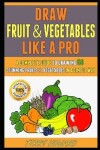 Book cover for Draw Fruit And Vegetables Like A Pro