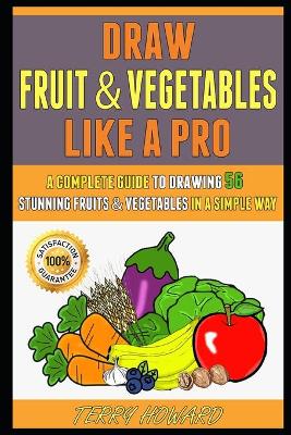 Cover of Draw Fruit And Vegetables Like A Pro