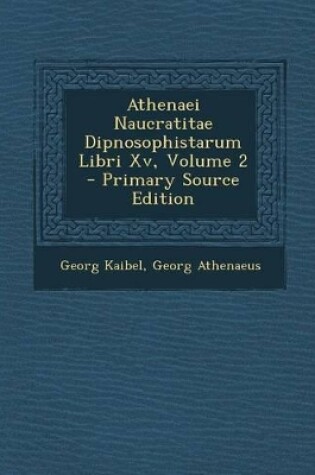Cover of Athenaei Naucratitae Dipnosophistarum Libri Xv, Volume 2 - Primary Source Edition