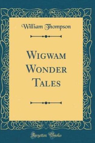 Cover of Wigwam Wonder Tales (Classic Reprint)