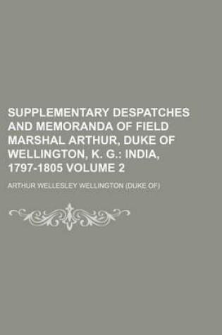 Cover of Supplementary Despatches and Memoranda of Field Marshal Arthur, Duke of Wellington, K. G. Volume 2