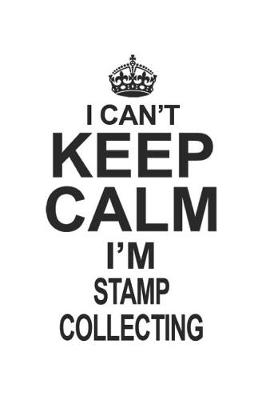 Book cover for I Can't Keep Calm I'm Stamp Collecting