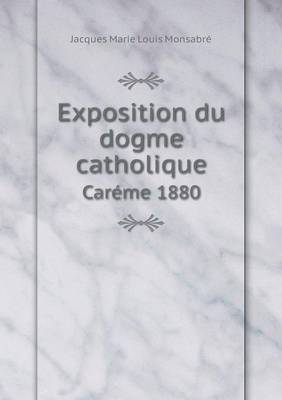 Book cover for Exposition du dogme catholique Caréme 1880