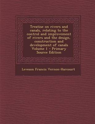 Book cover for Treatise on Rivers and Canals, Relating to the Control and Improvement of Rivers and the Design, Construction and Development of Canals Volume 1 - Primary Source Edition