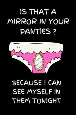 Book cover for Is that a mirror in your panties? Because I can see myself in them tonight