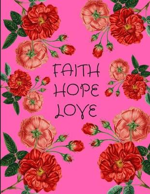 Book cover for Faith Hope Love Red Roses Pink Notebook Journal 150 Page College Ruled Pages 8.5 X 11