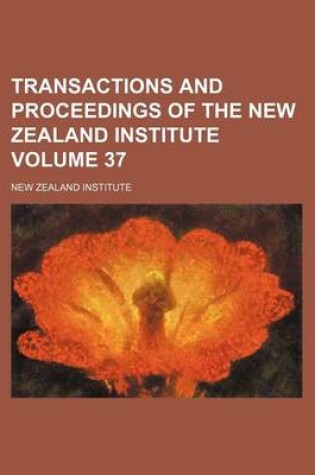 Cover of Transactions and Proceedings of the New Zealand Institute Volume 37
