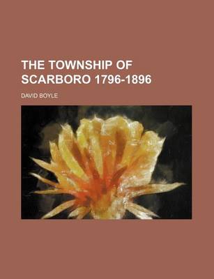 Book cover for The Township of Scarboro 1796-1896