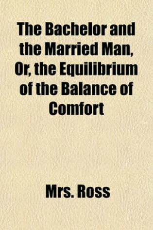 Cover of The Bachelor and the Married Man, Or, the Equilibrium of the Balance of Comfort