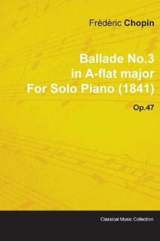 Cover of Ballade No.3 in A-flat Major By Frederic Chopin For Solo Piano (1841) Op.47