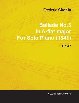 Book cover for Ballade No.3 in A-flat Major By Frederic Chopin For Solo Piano (1841) Op.47