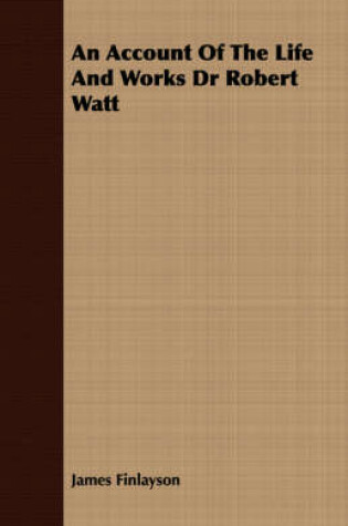 Cover of An Account Of The Life And Works Dr Robert Watt