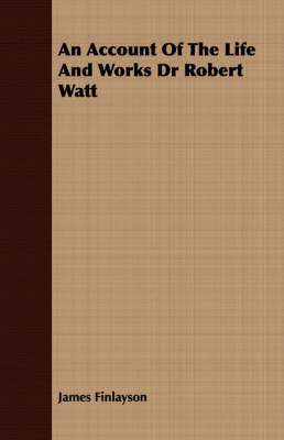 Book cover for An Account Of The Life And Works Dr Robert Watt