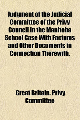 Book cover for Judgment of the Judicial Committee of the Privy Council in the Manitoba School Case with Factums and Other Documents in Connection Therewith.