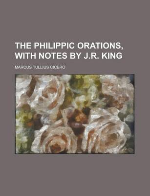 Book cover for The Philippic Orations, with Notes by J.R. King