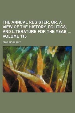 Cover of The Annual Register, Or, a View of the History, Politics, and Literature for the Year Volume 116