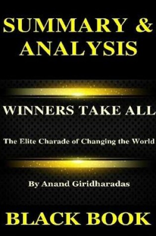 Cover of Summary & Analysis : Winners Take All By Anand Giridharadas : The Elite Charade of Changing the World