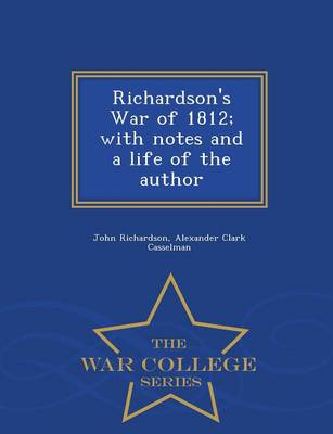 Book cover for Richardson's War of 1812; With Notes and a Life of the Author - War College Series