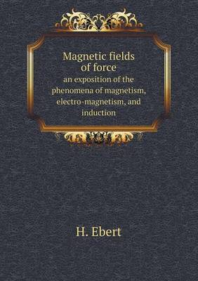 Book cover for Magnetic fields of force an exposition of the phenomena of magnetism, electro-magnetism, and induction