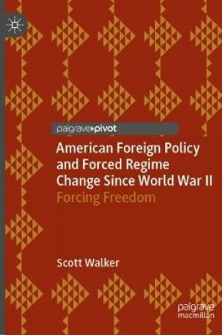 Cover of American Foreign Policy and Forced Regime Change Since World War II