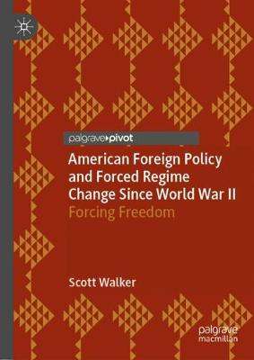 Book cover for American Foreign Policy and Forced Regime Change Since World War II