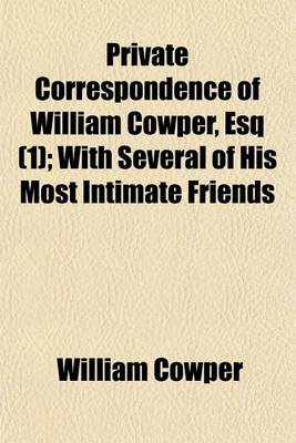 Book cover for Private Correspondence of William Cowper, Esq (Volume 1); With Several of His Most Intimate Friends